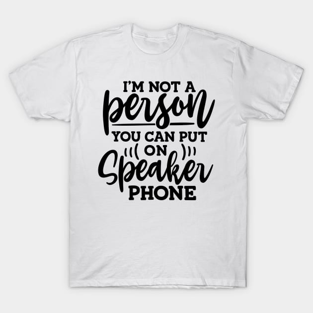 I'm Not a Person You Can Put On Speaker Phone Sarcastic T-Shirt by ThatVibe